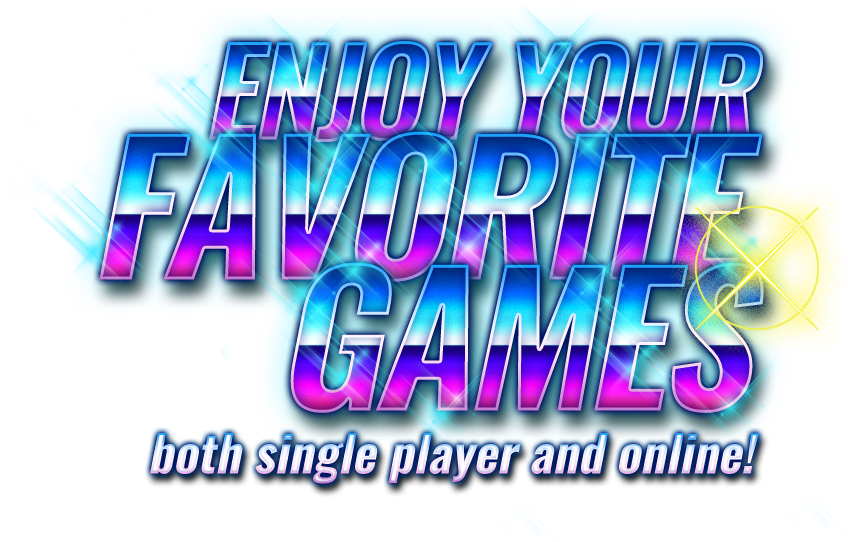 Enjoy your favorite games both single player and online!